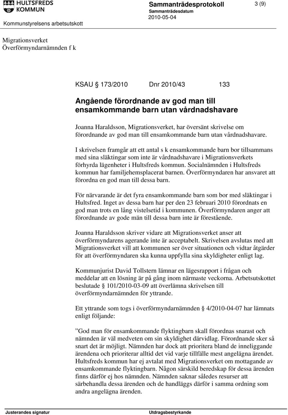 I skrivelsen framgår att ett antal s k ensamkommande barn bor tillsammans med sina släktingar som inte är vårdnadshavare i Migrationsverkets förhyrda lägenheter i s kommun.