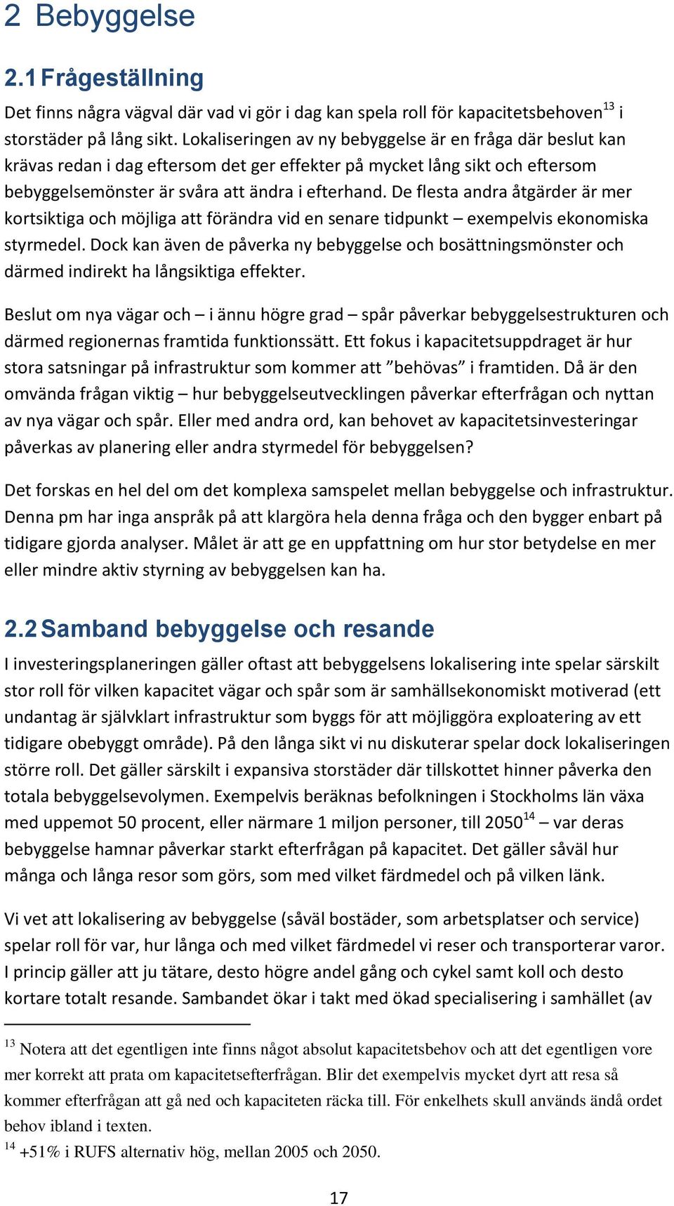 De flesta andra åtgärder är mer kortsiktiga och möjliga att förändra vid en senare tidpunkt exempelvis ekonomiska styrmedel.