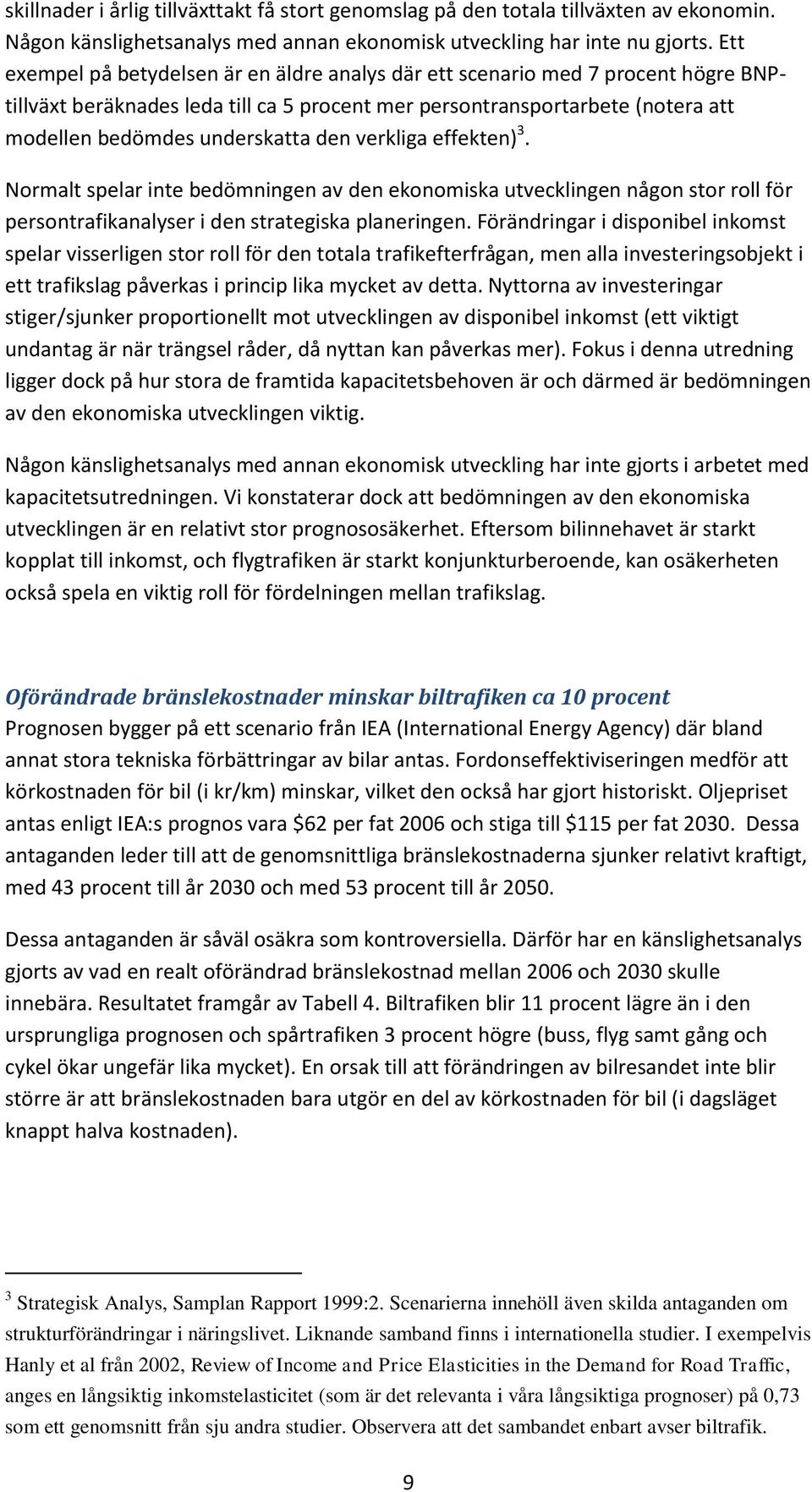 verkliga effekten) 3. Normalt spelar inte bedömningen av den ekonomiska utvecklingen någon stor roll för persontrafikanalyser i den strategiska planeringen.