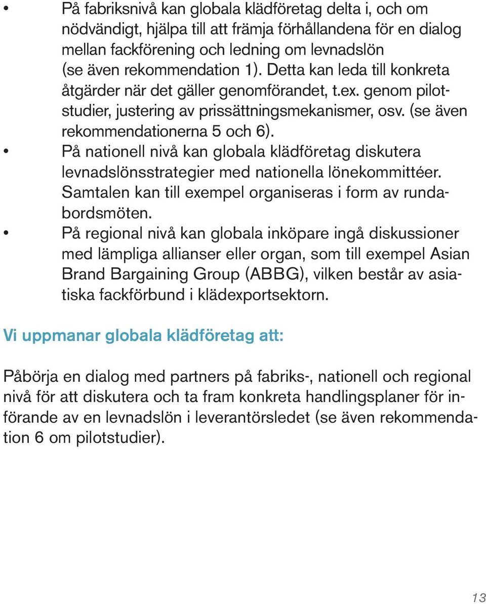 På nationell nivå kan globala klädföretag diskutera levnadslönsstrategier med nationella lönekommittéer. Samtalen kan till exempel organiseras i form av rundabordsmöten.