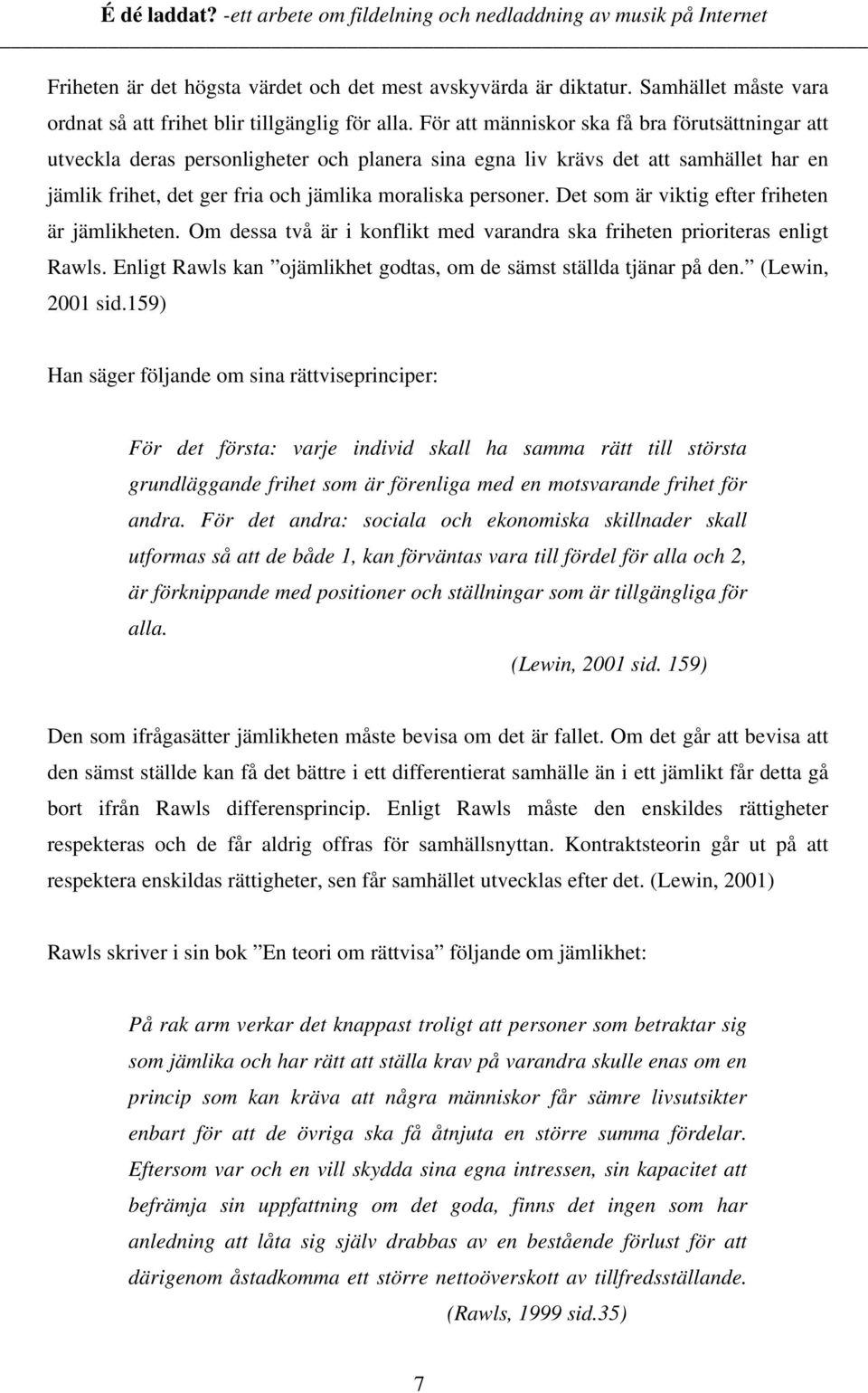 Det som är viktig efter friheten är jämlikheten. Om dessa två är i konflikt med varandra ska friheten prioriteras enligt Rawls. Enligt Rawls kan ojämlikhet godtas, om de sämst ställda tjänar på den.