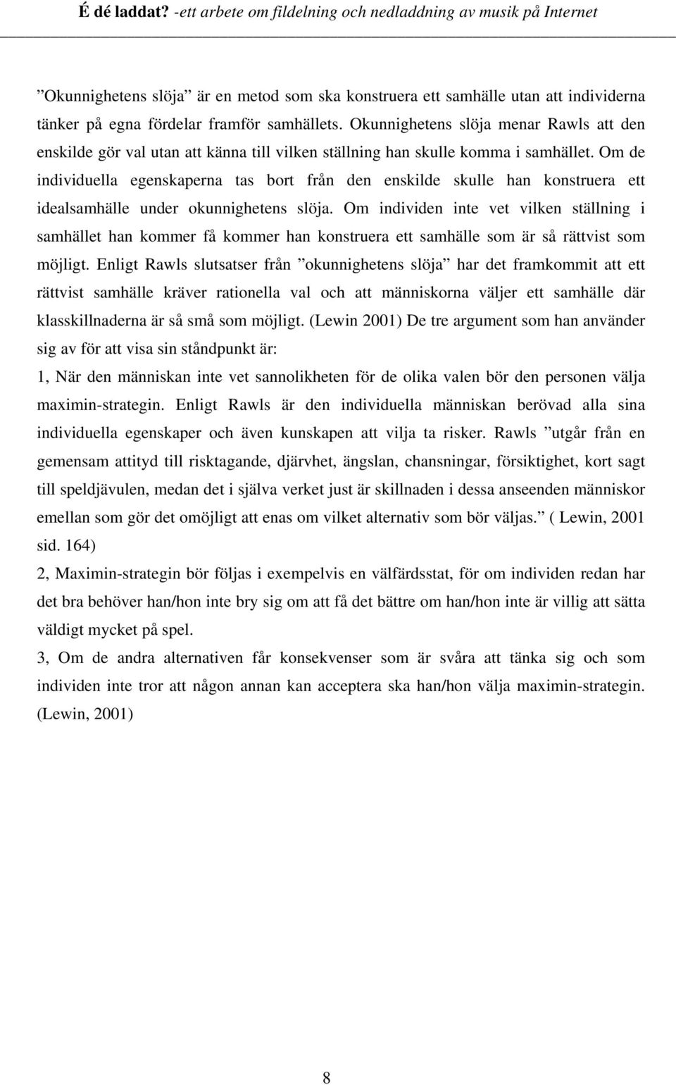 Om de individuella egenskaperna tas bort från den enskilde skulle han konstruera ett idealsamhälle under okunnighetens slöja.