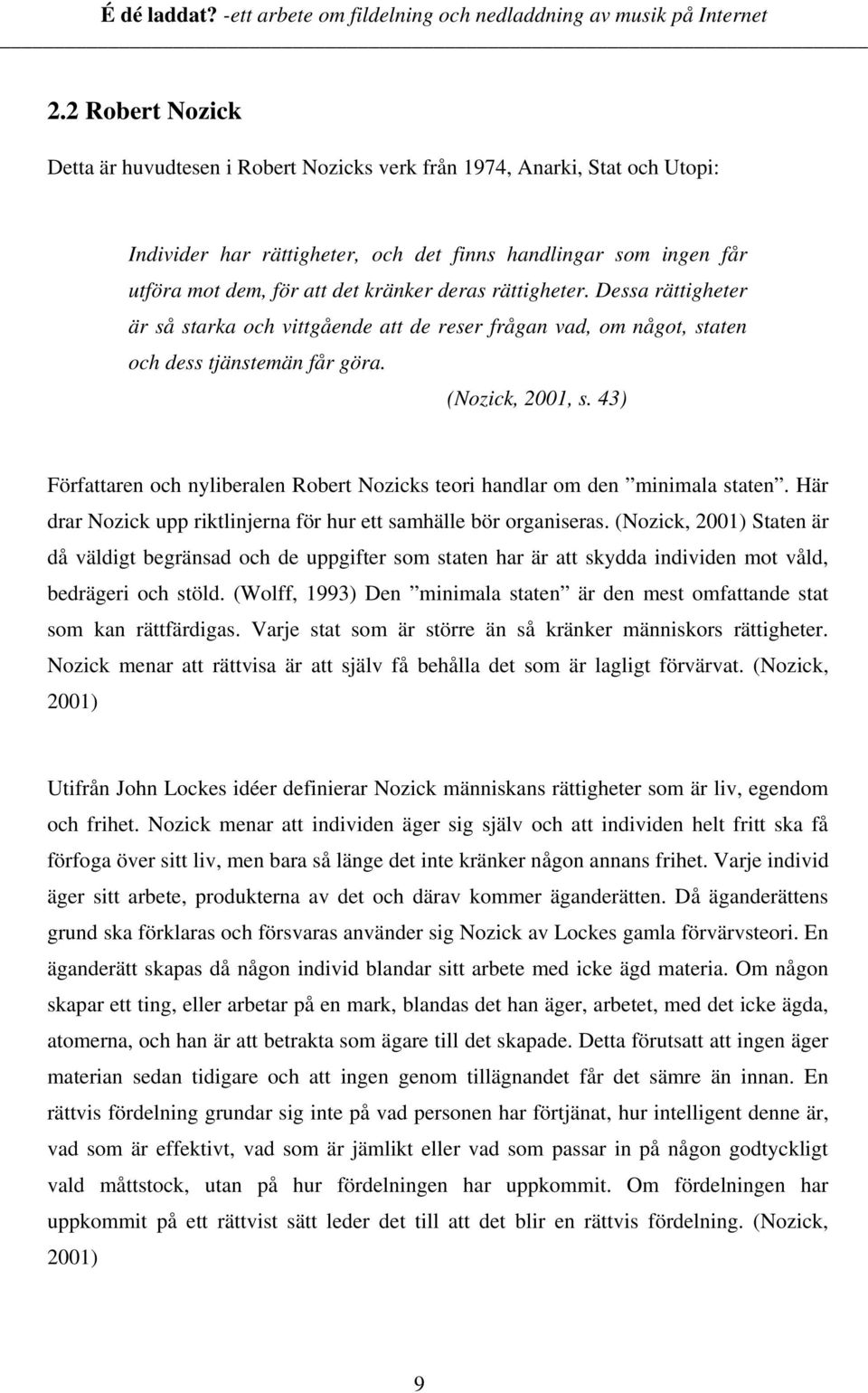 43) Författaren och nyliberalen Robert Nozicks teori handlar om den minimala staten. Här drar Nozick upp riktlinjerna för hur ett samhälle bör organiseras.