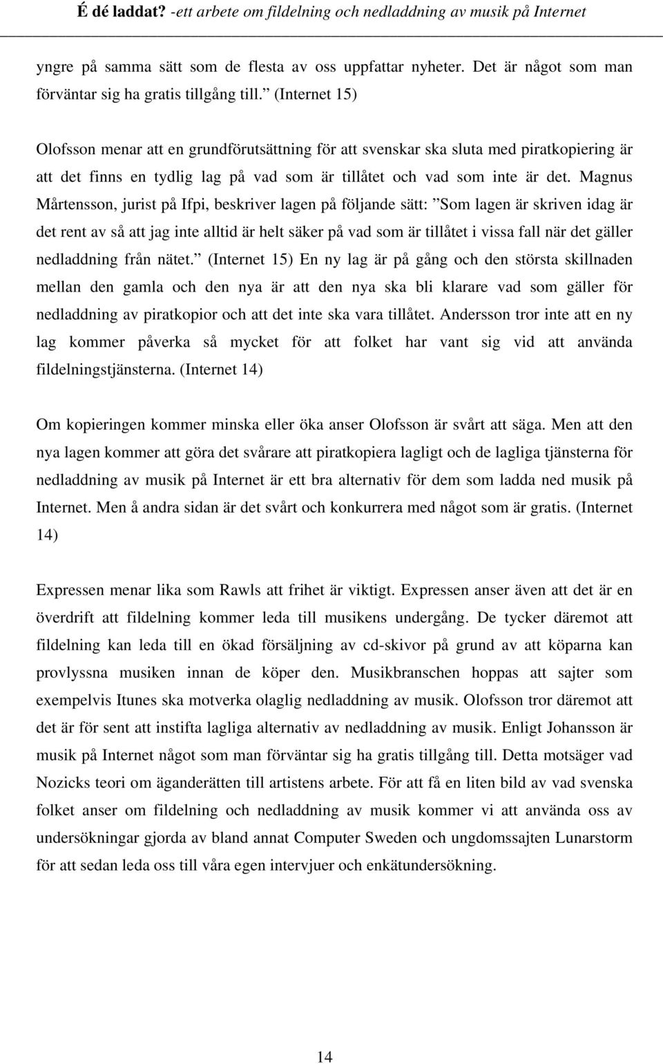 Magnus Mårtensson, jurist på Ifpi, beskriver lagen på följande sätt: Som lagen är skriven idag är det rent av så att jag inte alltid är helt säker på vad som är tillåtet i vissa fall när det gäller