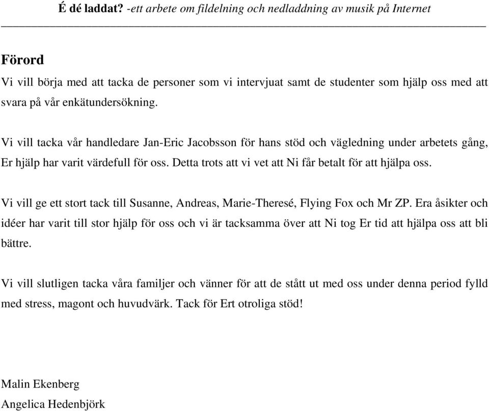 Detta trots att vi vet att Ni får betalt för att hjälpa oss. Vi vill ge ett stort tack till Susanne, Andreas, Marie-Theresé, Flying Fox och Mr ZP.