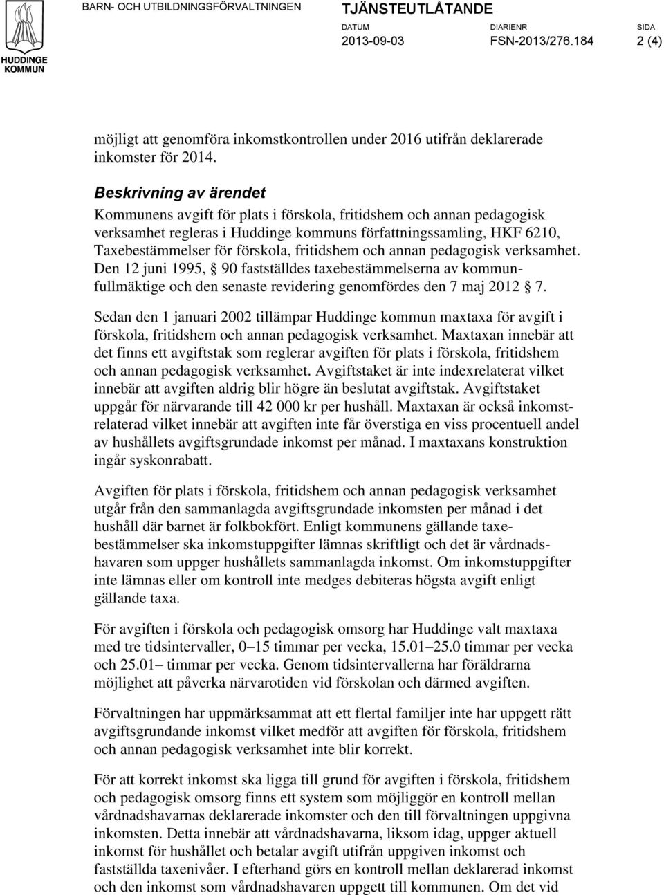 fritidshem och annan pedagogisk verksamhet. Den 12 juni 1995, 90 fastställdes taxebestämmelserna av kommunfullmäktige och den senaste revidering genomfördes den 7 maj 2012 7.