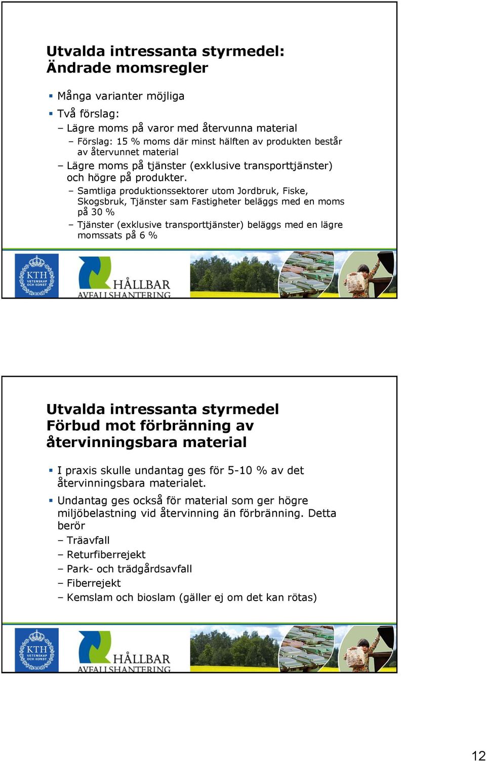 Samtliga produktionssektorer utom Jordbruk, Fiske, Skogsbruk, Tjänster sam Fastigheter beläggs med en moms på 30 % Tjänster (exklusive transporttjänster) beläggs med en lägre momssats på 6 % Utvalda