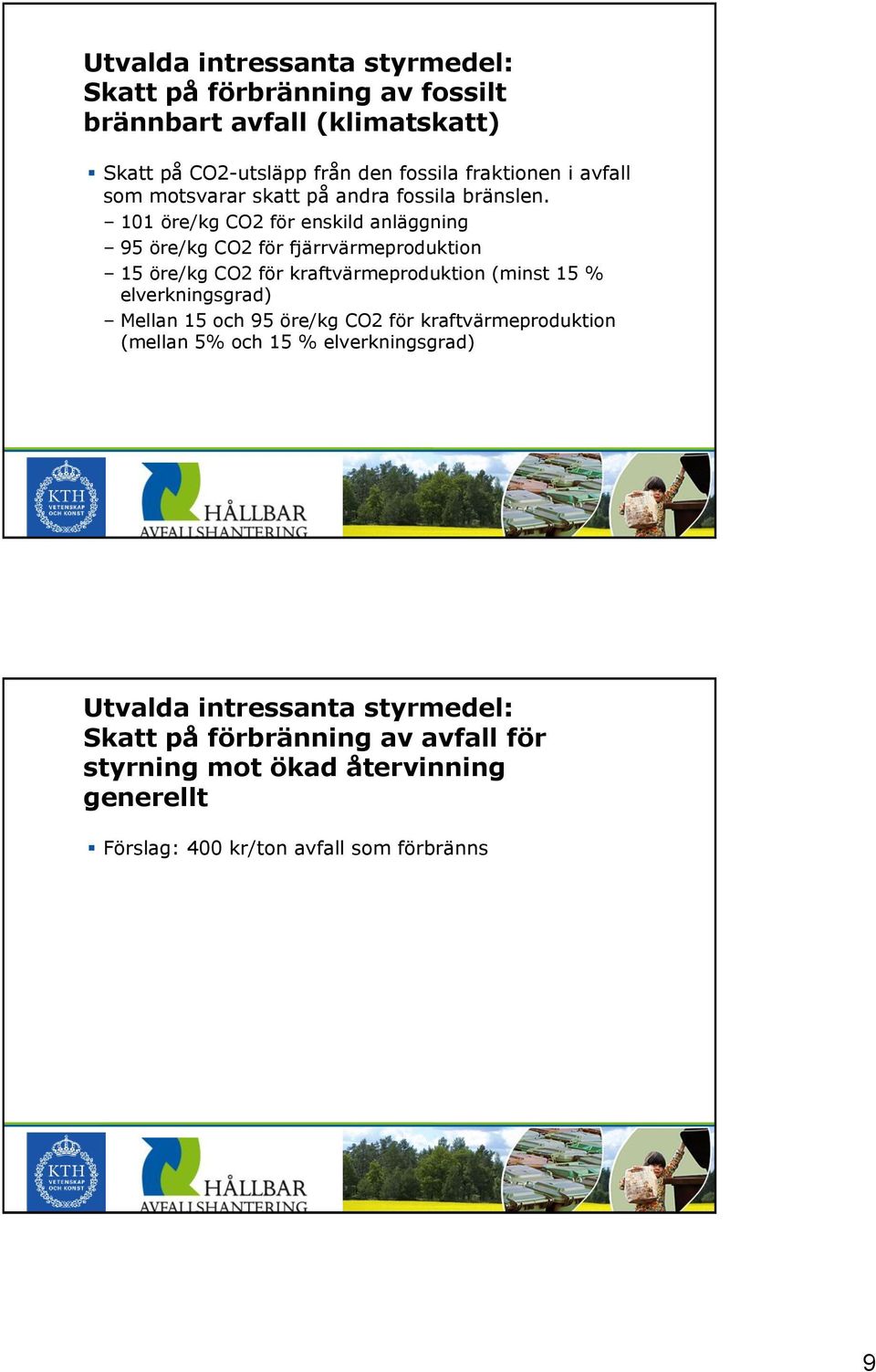 101 öre/kg CO2 för enskild anläggning 95 öre/kg CO2 för fjärrvärmeproduktion 15 öre/kg CO2 för kraftvärmeproduktion (minst 15 %