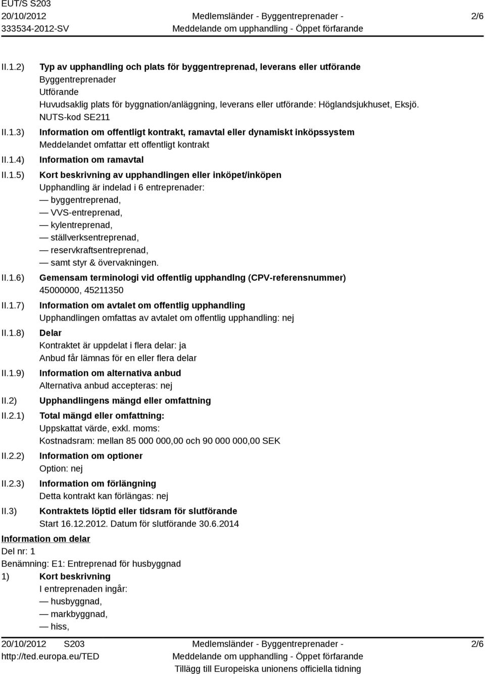 3) Typ av upphandling och plats för byggentreprenad, leverans eller utförande Byggentreprenader Utförande Huvudsaklig plats för byggnation/anläggning, leverans eller utförande: Höglandsjukhuset,