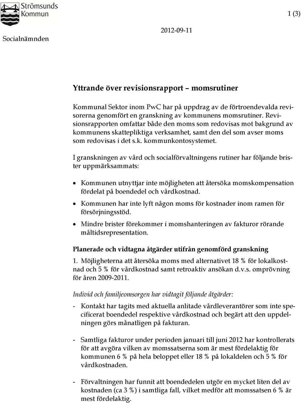 I granskningen av vård och socialförvaltningens rutiner har följande brister uppmärksammats: Kommunen utnyttjar inte möjligheten att återsöka momskompensation fördelat på boendedel och vårdkostnad.