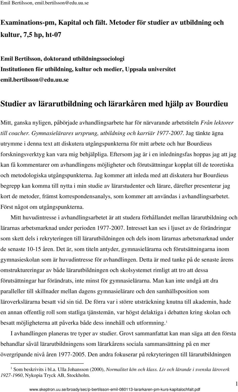 se Studier av lärarutbildning och lärarkåren med hjälp av Bourdieu Mitt, ganska nyligen, påbörjade avhandlingsarbete har för närvarande arbetstiteln Från lektorer till coacher.