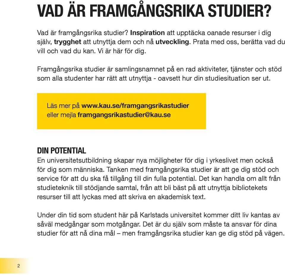 Framgångsrika studier är samlingsnamnet på en rad aktiviteter, tjänster och stöd som alla studenter har rätt att utnyttja - oavsett hur din studiesituation ser ut. Läs mer på www.kau.