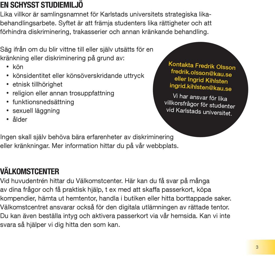 Säg ifrån om du blir vittne till eller själv utsätts för en kränkning eller diskriminering på grund av: kön könsidentitet eller könsöverskridande uttryck etnisk tillhörighet religion eller annan
