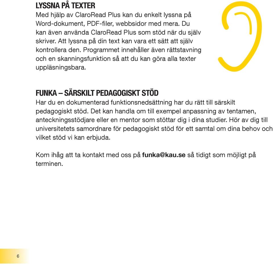 FUNKA SÄRSKILT PEDAGOGISKT STÖD Har du en dokumenterad funktionsnedsättning har du rätt till särskilt pedagogiskt stöd.