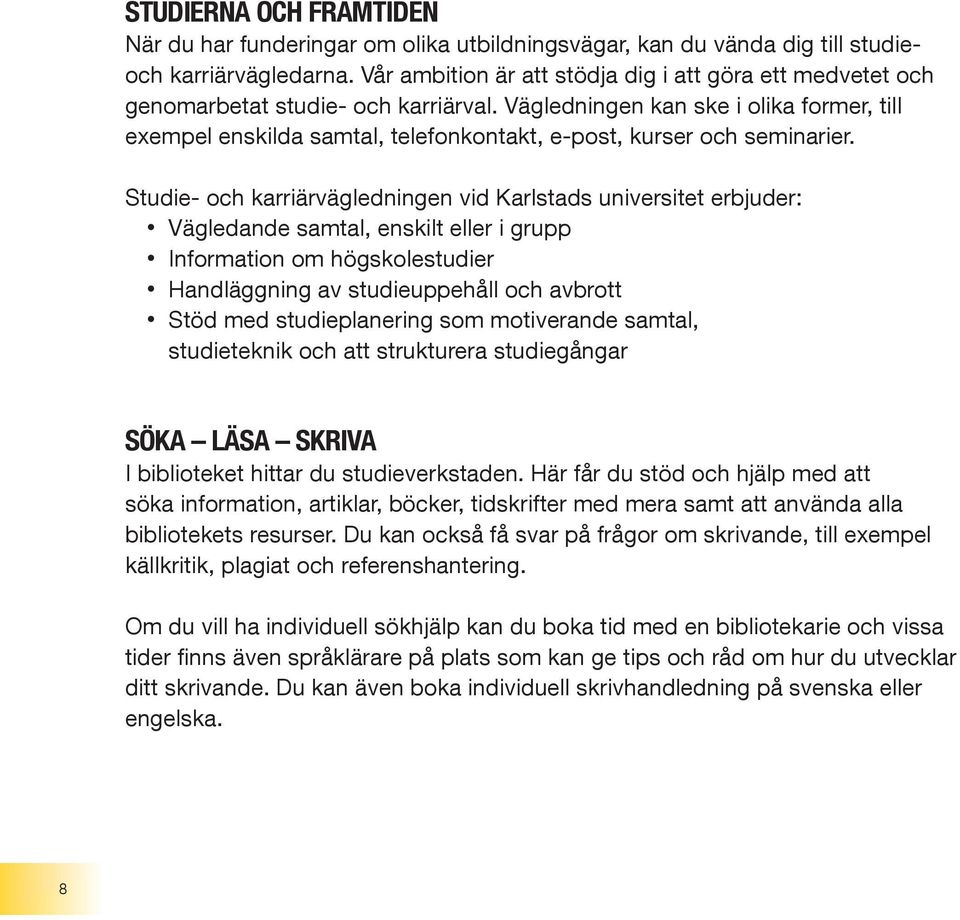 Vägledningen kan ske i olika former, till exempel enskilda samtal, telefonkontakt, e-post, kurser och seminarier.