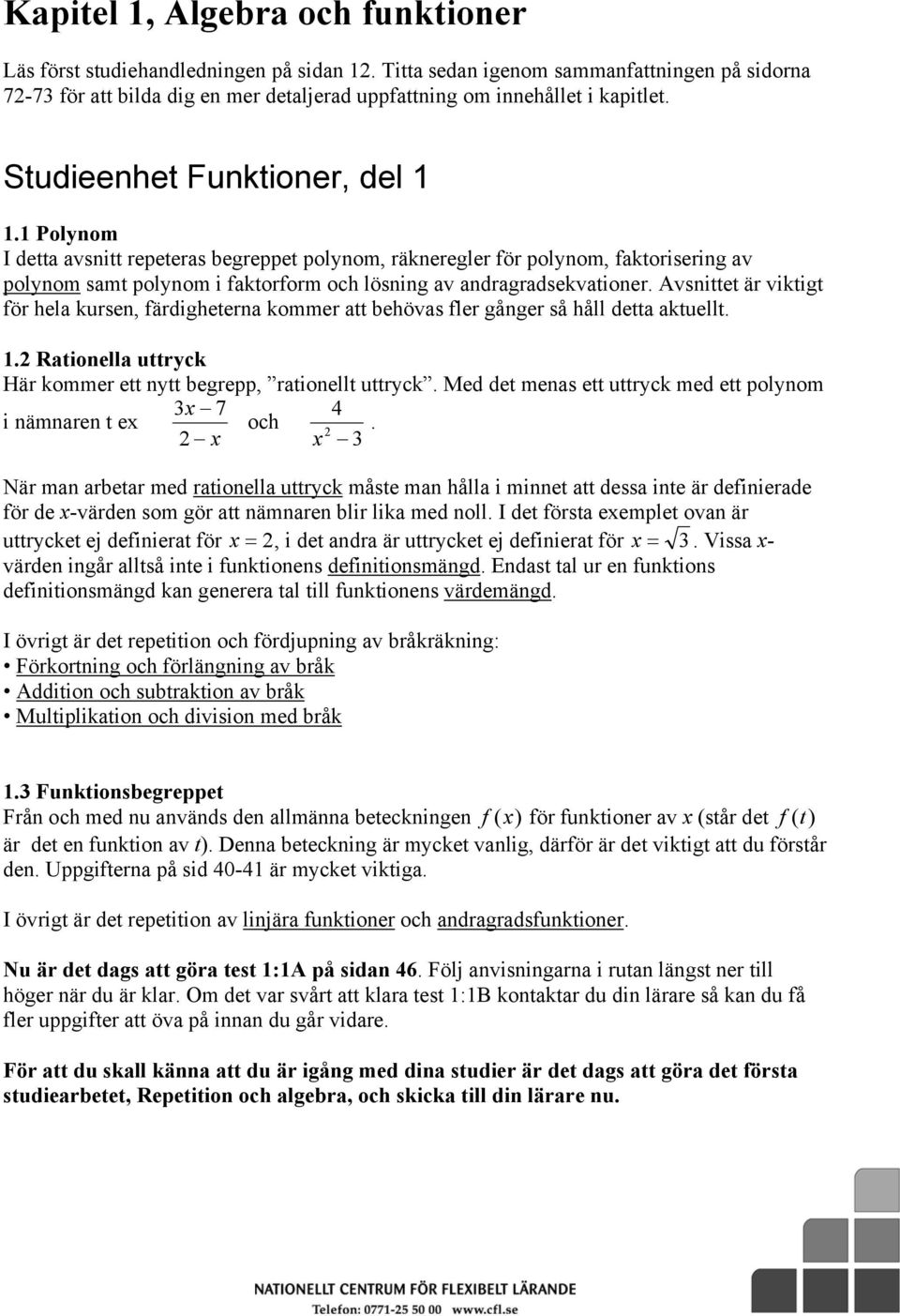 1 Polynom I detta avsnitt repeteras begreppet polynom, räkneregler för polynom, faktorisering av polynom samt polynom i faktorform och lösning av andragradsekvationer.