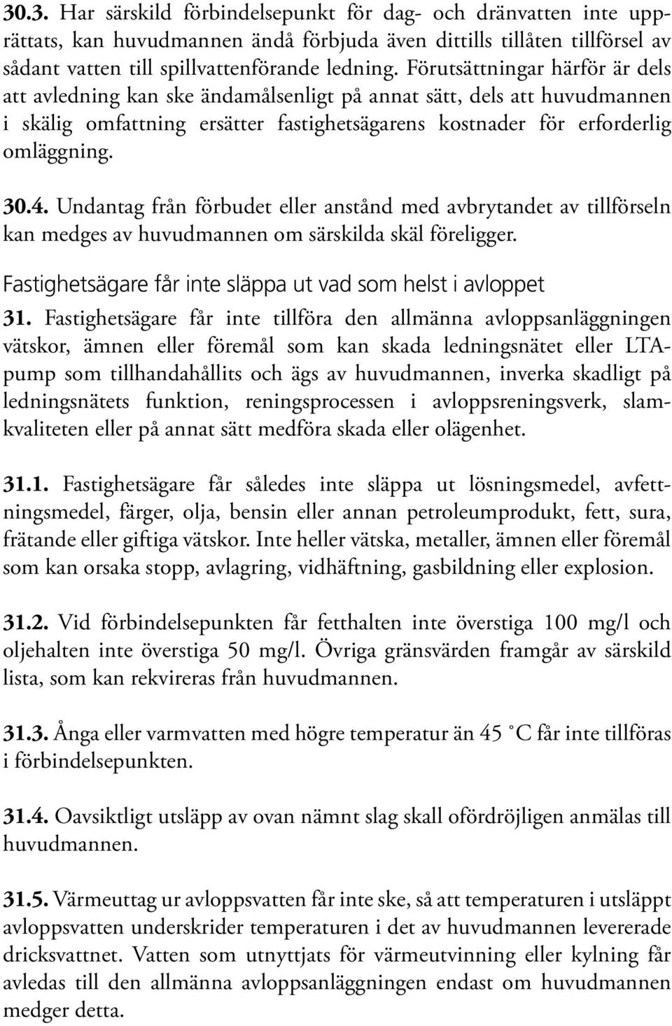 Undantag från förbudet eller anstånd med avbrytandet av tillförseln kan medges av huvudmannen om särskilda skäl föreligger. Fastighetsägare får inte släppa ut vad som helst i avloppet 31.