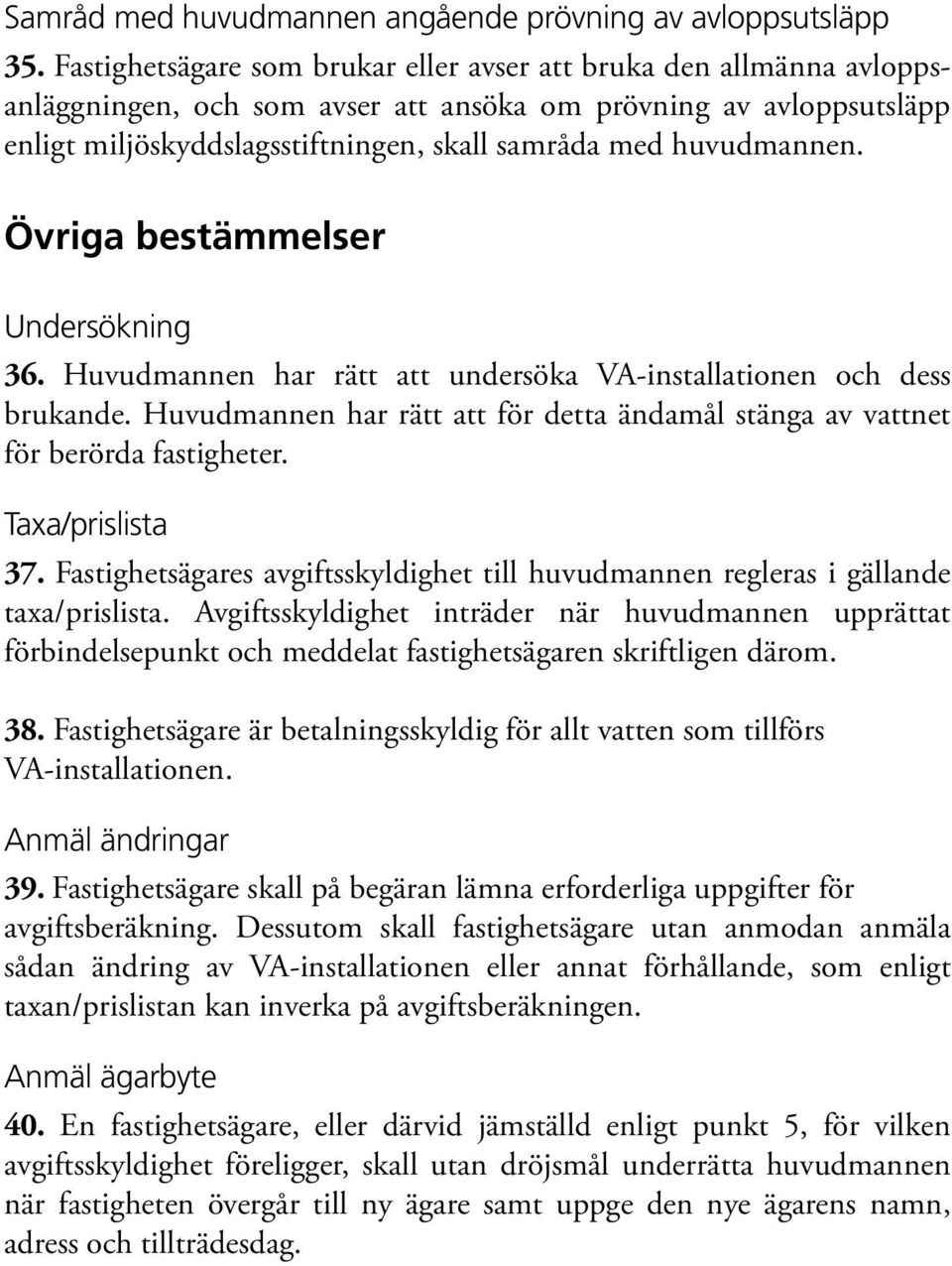 huvudmannen. Övriga bestämmelser Undersökning 36. Huvudmannen har rätt att undersöka VA-installationen och dess brukande.