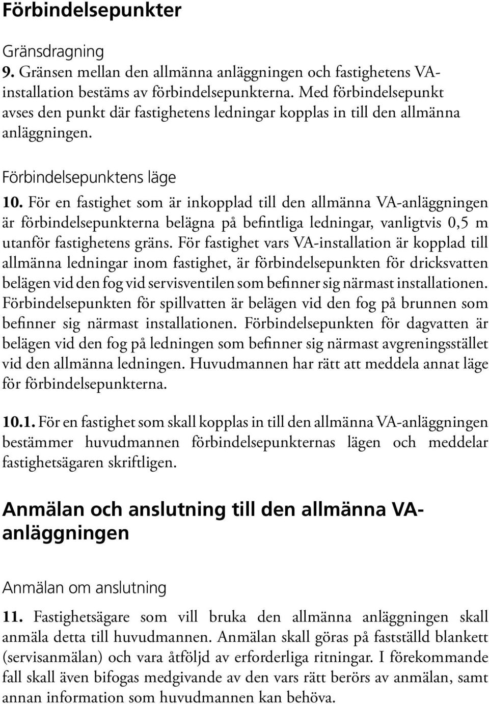 För en fastighet som är inkopplad till den allmänna VA-anläggningen är förbindelsepunkterna belägna på befintliga ledningar, vanligtvis 0,5 m utanför fastighetens gräns.