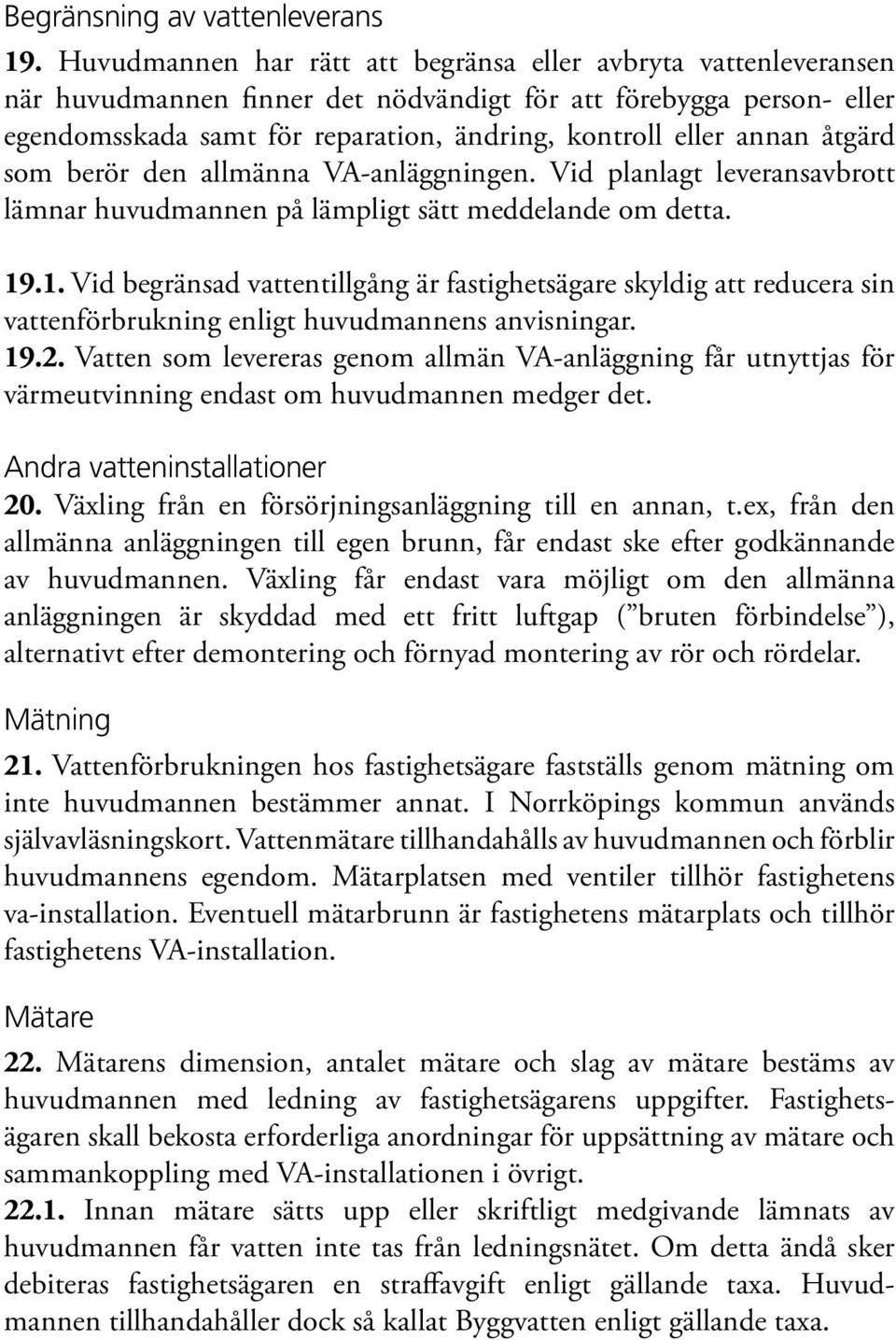 åtgärd som berör den allmänna VA-anläggningen. Vid planlagt leveransavbrott lämnar huvudmannen på lämpligt sätt meddelande om detta. 19