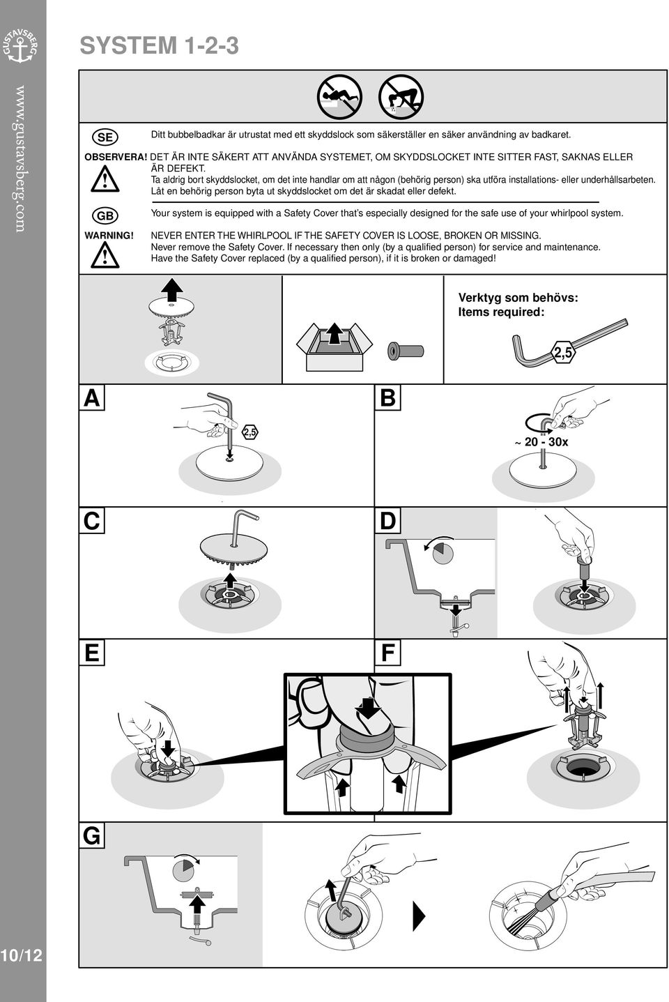 Ta aldrig bort skyddslocket, om det inte handlar om att någon (behörig person) ska utföra installations- eller underhållsarbeten.