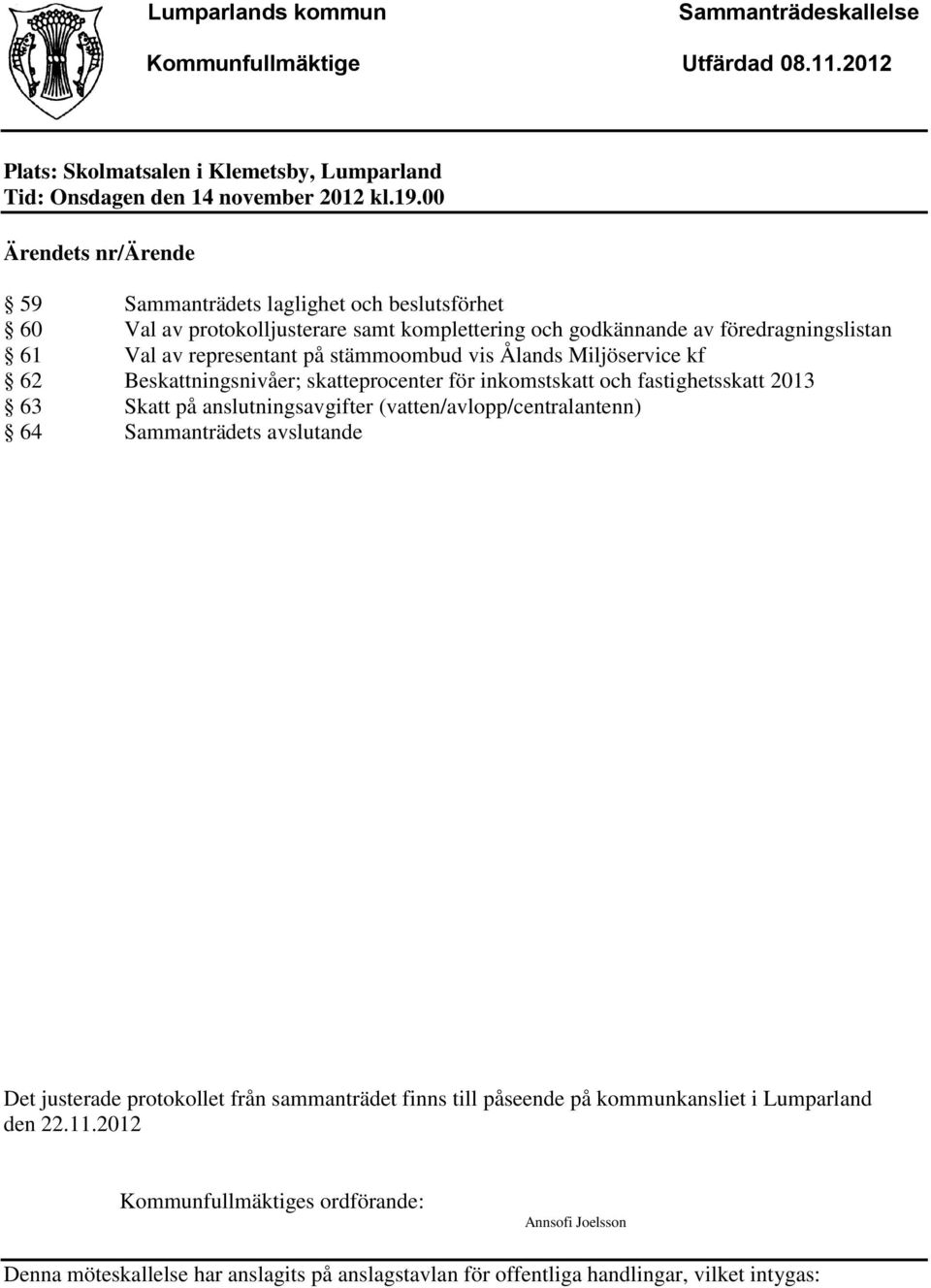 stämmoombud vis Ålands Miljöservice kf 62 Beskattningsnivåer; skatteprocenter för inkomstskatt och fastighetsskatt 2013 63 Skatt på anslutningsavgifter (vatten/avlopp/centralantenn) 64