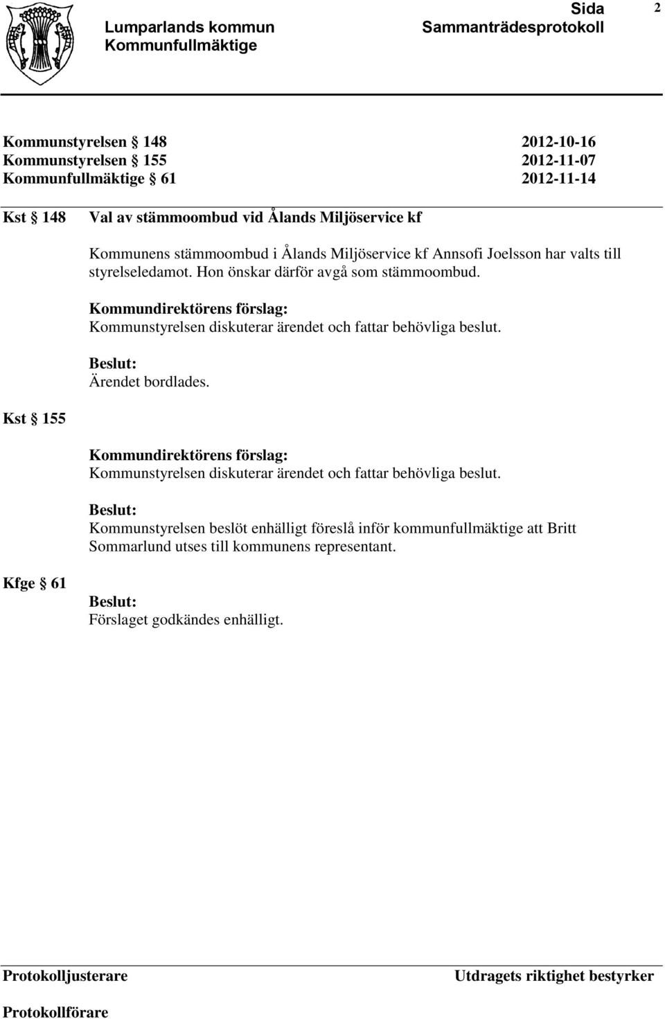 Kommundirektörens förslag: Kommunstyrelsen diskuterar ärendet och fattar behövliga beslut. Ärendet bordlades.