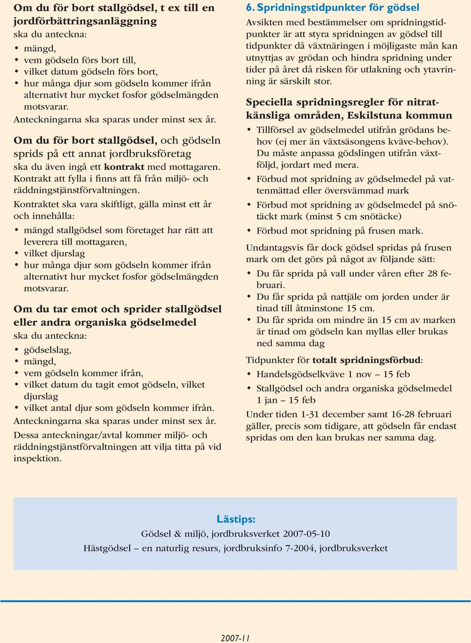 Om du för bort stallgödsel, och gödseln sprids på ett annat jordbruksföretag ska du även ingå ett kontrakt med mottagaren.