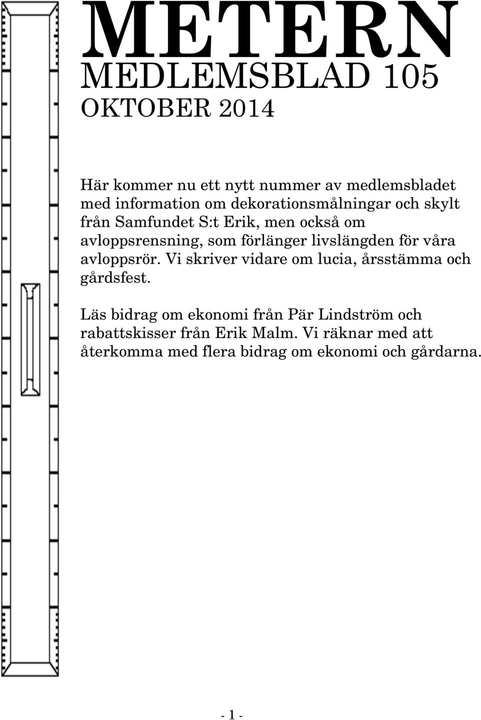 livslängden för våra avloppsrör. Vi skriver vidare om lucia, årsstämma och gårdsfest.