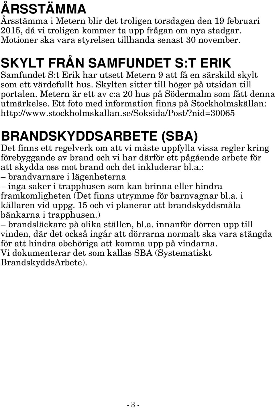 Metern är ett av c:a 20 hus på Södermalm som fått denna utmärkelse. Ett foto med information finns på Stockholmskällan: http://www.stockholmskallan.se/soksida/post/?
