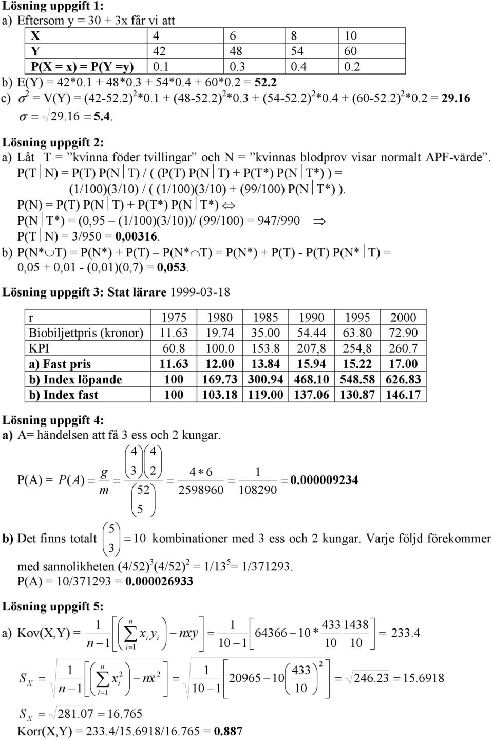 P(T N) P(T) P(N T) / ( (P(T) P(N T) + P(T*) P(N T*) ) (1/0)(3/) / ( (1/0)(3/) + (99/0) P(N T*) ). P(N) P(T) P(N T) + P(T*) P(N T*) P(N T*) (0,95 (1/0)(3/))/ (99/0) 947/990 P(T N) 3/950 0,00316.