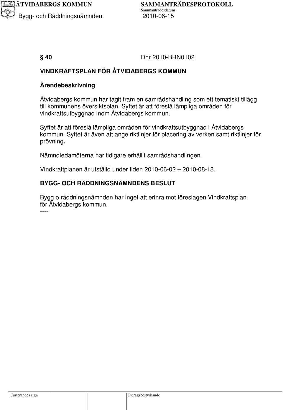 Syftet är att föreslå lämpliga områden för vindkraftsutbyggnad i Åtvidabergs kommun.