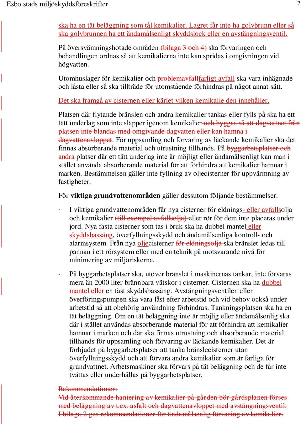 Utomhuslager för kemikalier och problemavfallfarligt avfall ska vara inhägnade och låsta eller så ska tillträde för utomstående förhindras på något annat sätt.