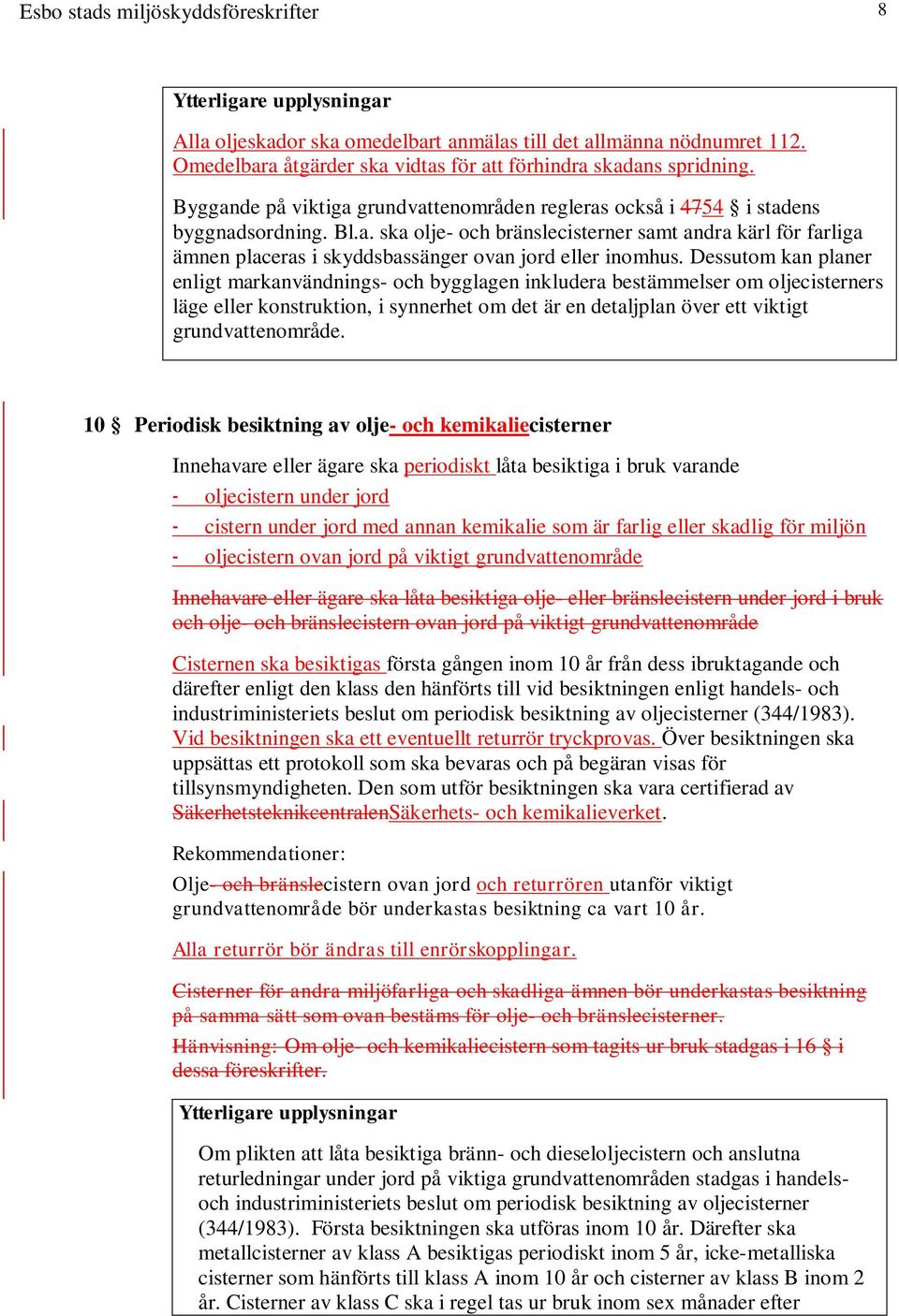 Dessutom kan planer enligt markanvändnings- och bygglagen inkludera bestämmelser om oljecisterners läge eller konstruktion, i synnerhet om det är en detaljplan över ett viktigt grundvattenområde.