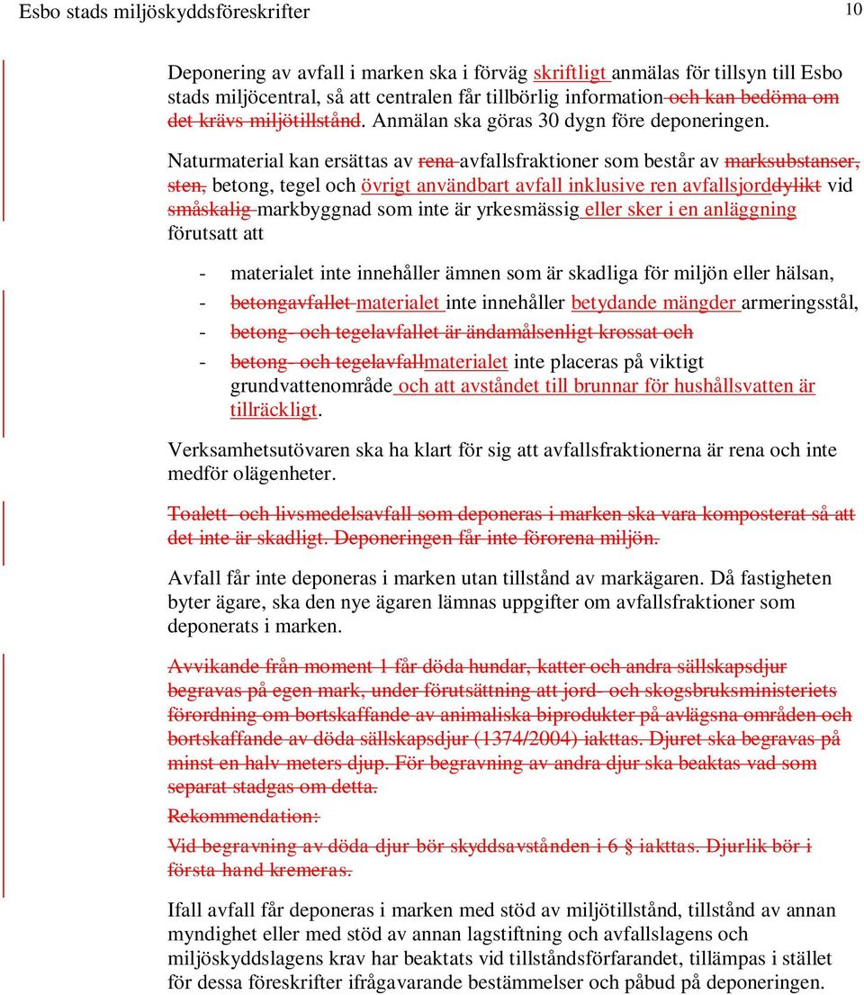 Naturmaterial kan ersättas av rena avfallsfraktioner som består av marksubstanser, sten, betong, tegel och övrigt användbart avfall inklusive ren avfallsjorddylikt vid småskalig markbyggnad som inte