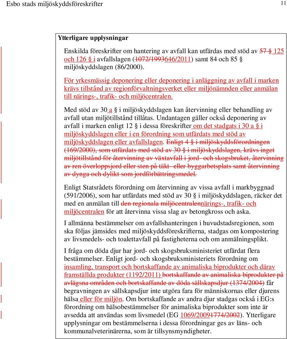 För yrkesmässig deponering eller deponering i anläggning av avfall i marken krävs tillstånd av regionförvaltningsverket eller miljönämnden eller anmälan till närings-, trafik- och miljöcentralen.