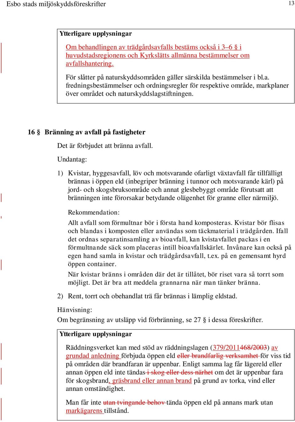 16 Bränning av avfall på fastigheter Det är förbjudet att bränna avfall.