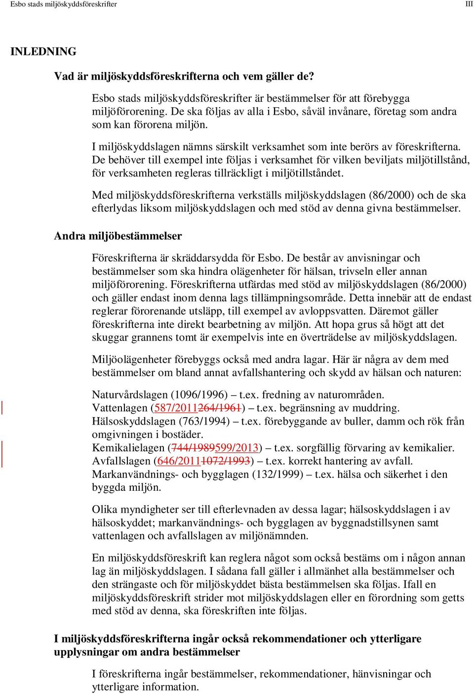 De behöver till exempel inte följas i verksamhet för vilken beviljats miljötillstånd, för verksamheten regleras tillräckligt i miljötillståndet.