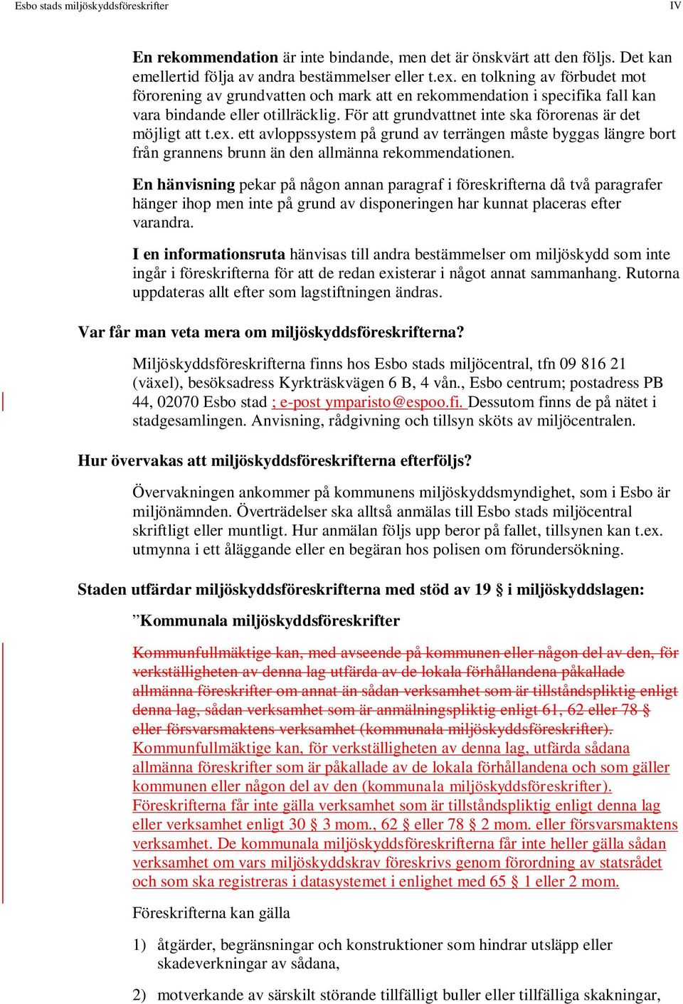 För att grundvattnet inte ska förorenas är det möjligt att t.ex. ett avloppssystem på grund av terrängen måste byggas längre bort från grannens brunn än den allmänna rekommendationen.