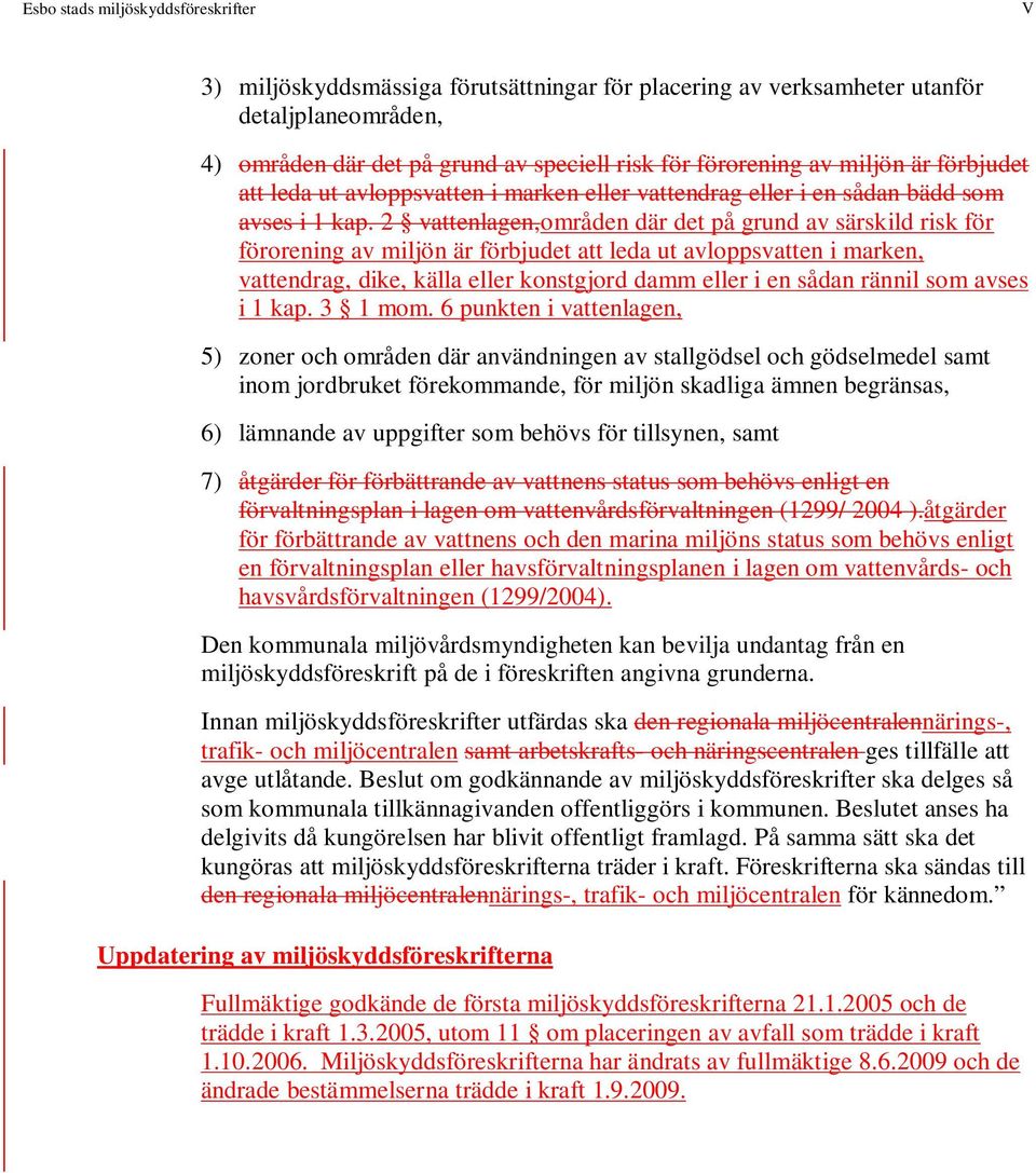 2 vattenlagen,områden där det på grund av särskild risk för förorening av miljön är förbjudet att leda ut avloppsvatten i marken, vattendrag, dike, källa eller konstgjord damm eller i en sådan rännil