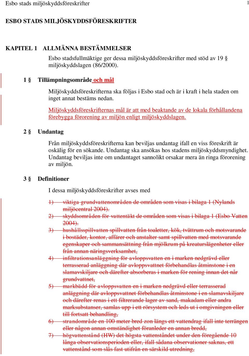 Miljöskyddsföreskrifternas mål är att med beaktande av de lokala förhållandena förebygga förorening av miljön enligt miljöskyddslagen.