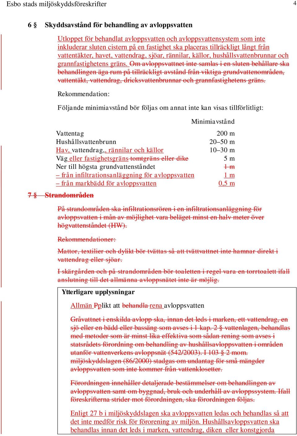 Om avloppsvattnet inte samlas i en sluten behållare ska behandlingen äga rum på tillräckligt avstånd från viktiga grundvattenområden, vattentäkt, vattendrag, dricksvattenbrunnar och grannfastighetens