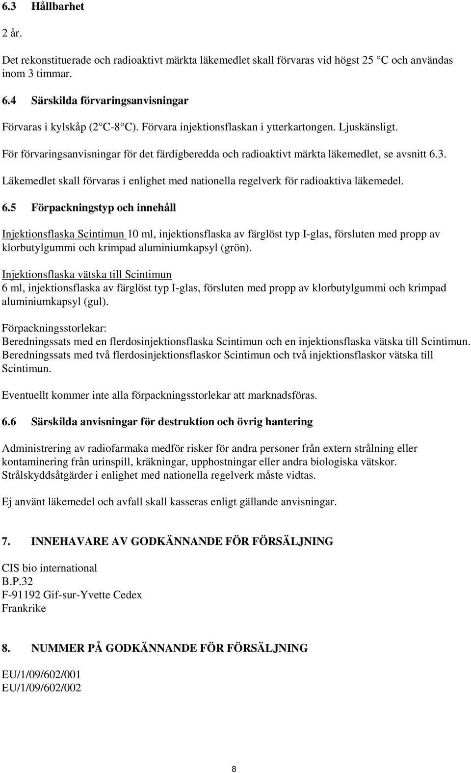 Läkemedlet skall förvaras i enlighet med nationella regelverk för radioaktiva läkemedel. 6.