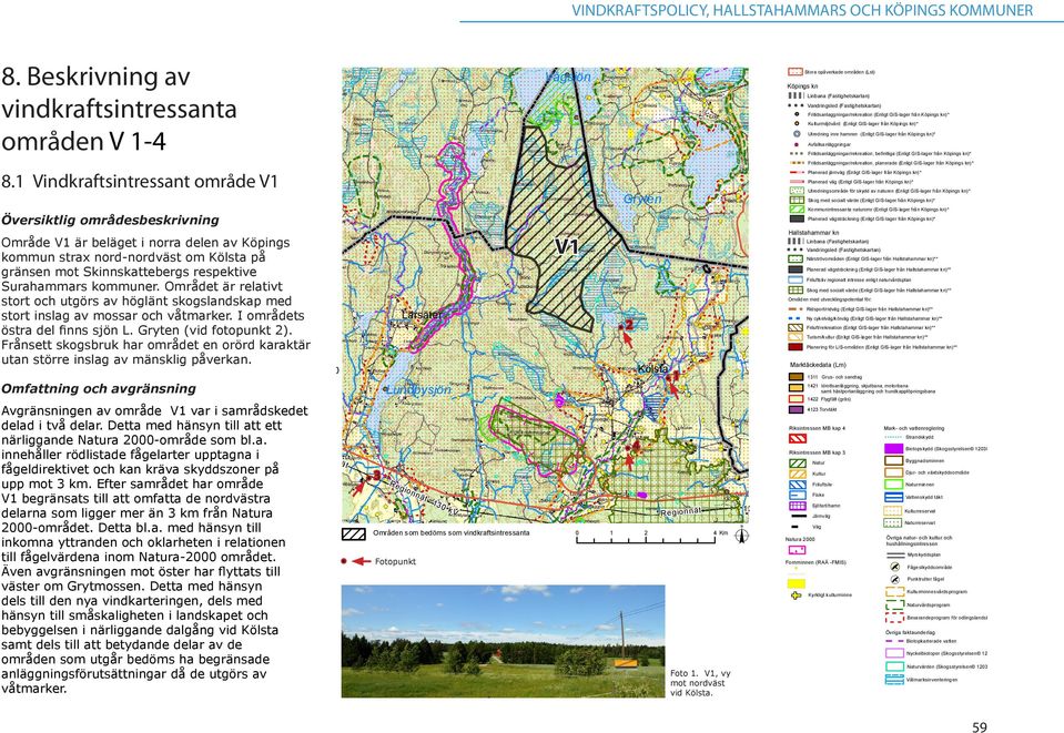 Surahammars kommuner. Området är relativt stort och utgörs av höglänt skogslandskap med stort inslag av mossar och våtmarker. I områdets östra del finns sjön L. Gryten (vid fotopunkt 2).