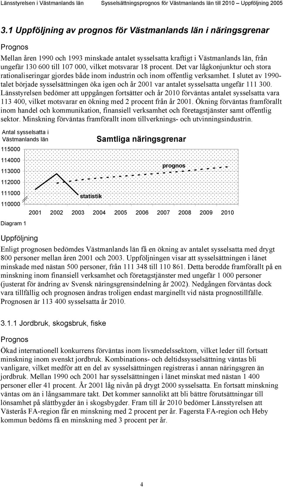 Det var lågkonjunktur och stora rationaliseringar gjordes både inom industrin och inom offentlig verksamhet.