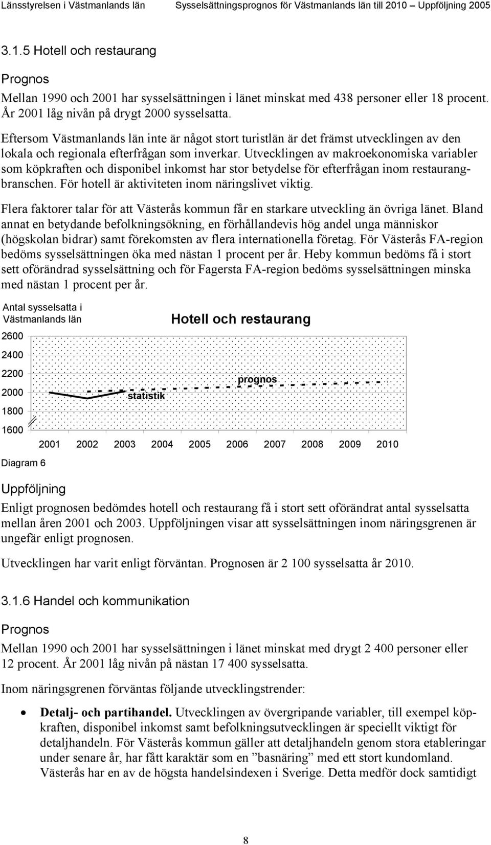 Eftersom Västmanlands län inte är något stort turistlän är det främst utvecklingen av den lokala och regionala efterfrågan som inverkar.