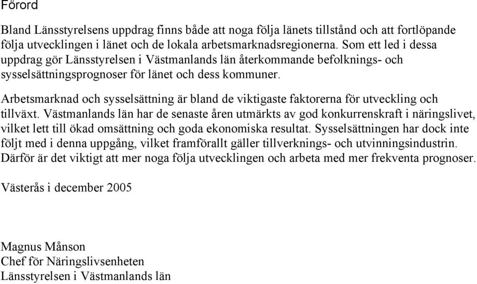 Arbetsmarknad och sysselsättning är bland de viktigaste faktorerna för utveckling och tillväxt.