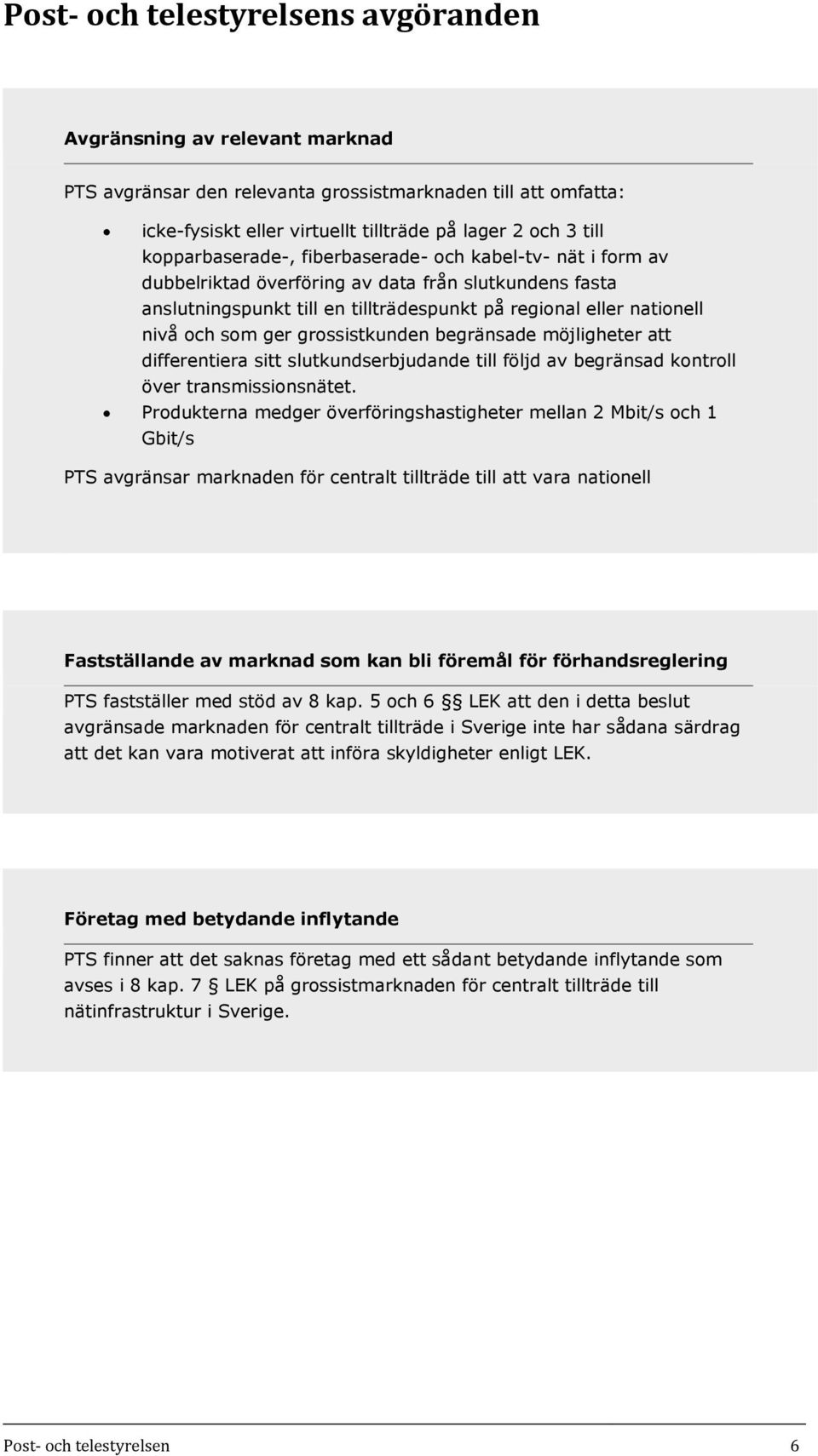 ger grossistkunden begränsade möjligheter att differentiera sitt slutkundserbjudande till följd av begränsad kontroll över transmissionsnätet.