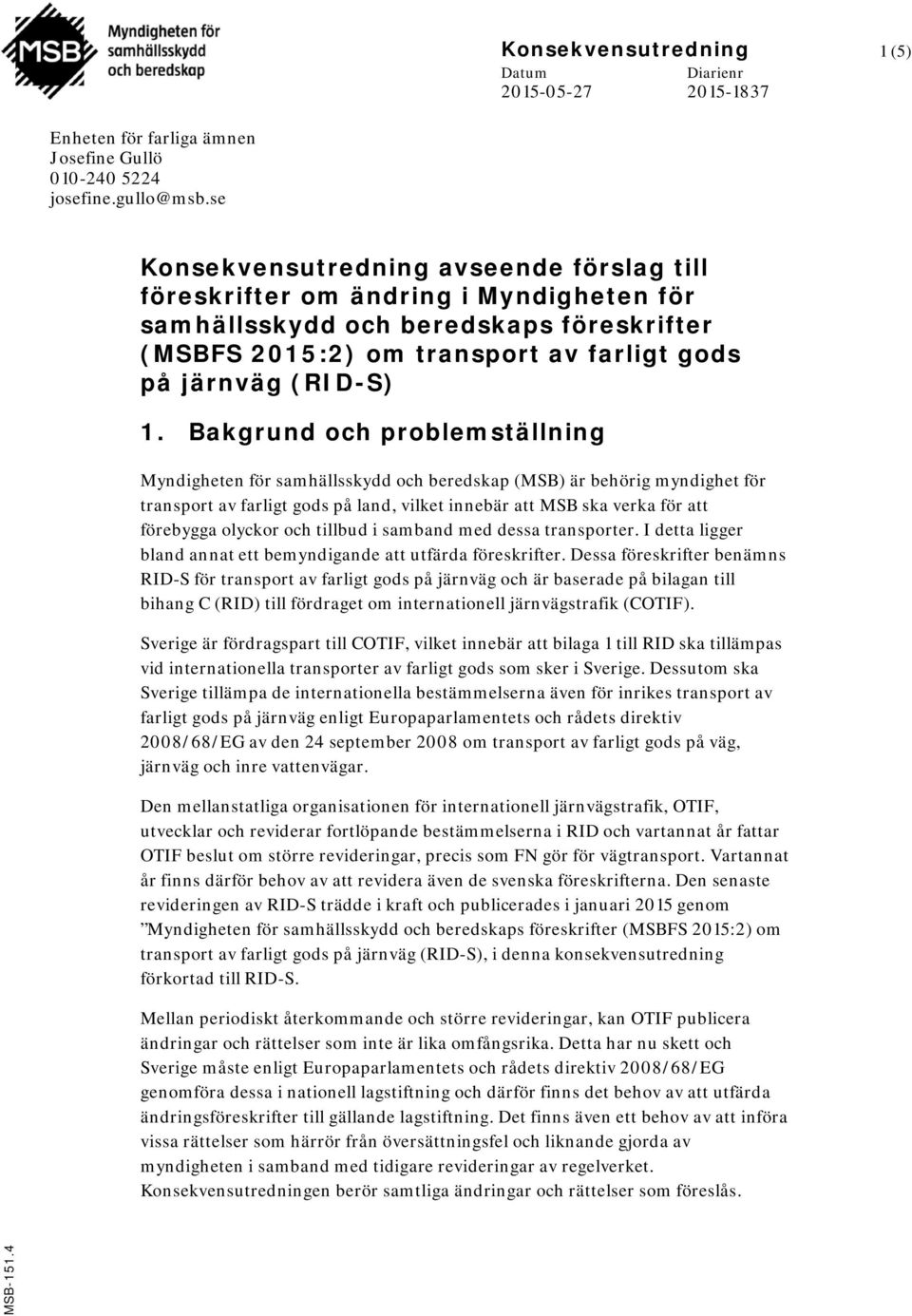 Bakgrund och problemställning Myndigheten för samhällsskydd och beredskap (MSB) är behörig myndighet för transport av farligt gods på land, vilket innebär att MSB ska verka för att förebygga olyckor