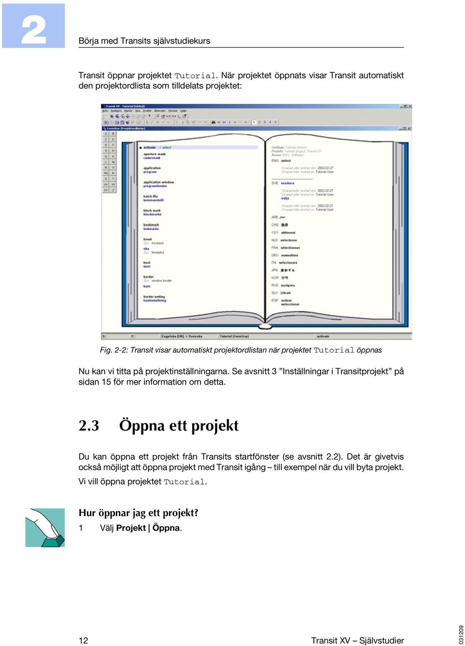 Se avsnitt 3 Inställningar i Transitprojekt på sidan 15 för mer information om detta. 2.